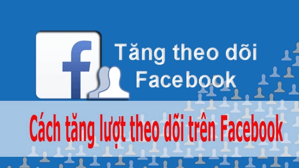 Tổng hợp những cách tăng lượt theo dõi trên facebook đơn giản và hiệu quả mà KHÔNG MẤT PHÍ